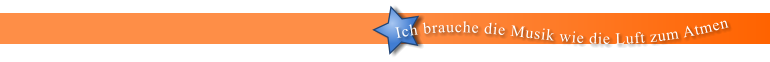 Ich brauche die Musik wie die Luft zum Atmen